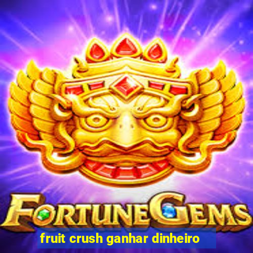 fruit crush ganhar dinheiro